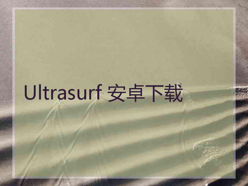 Ultrasurf 安卓下载