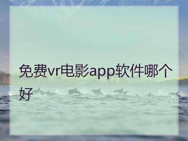 免费vr电影app软件哪个好