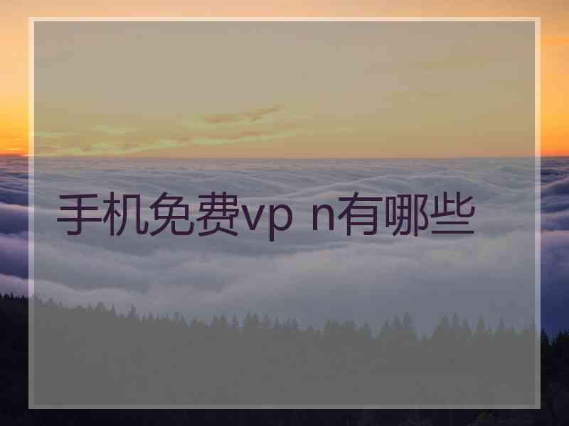 手机免费vp n有哪些