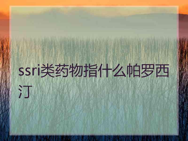 ssri类药物指什么帕罗西汀