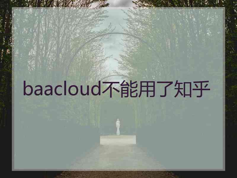 baacloud不能用了知乎