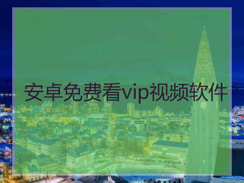 安卓免费看vip视频软件