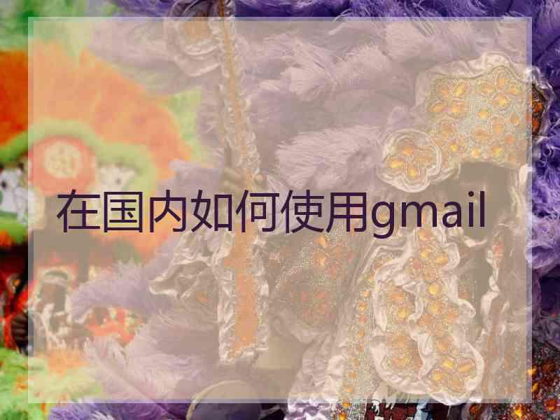 在国内如何使用gmail