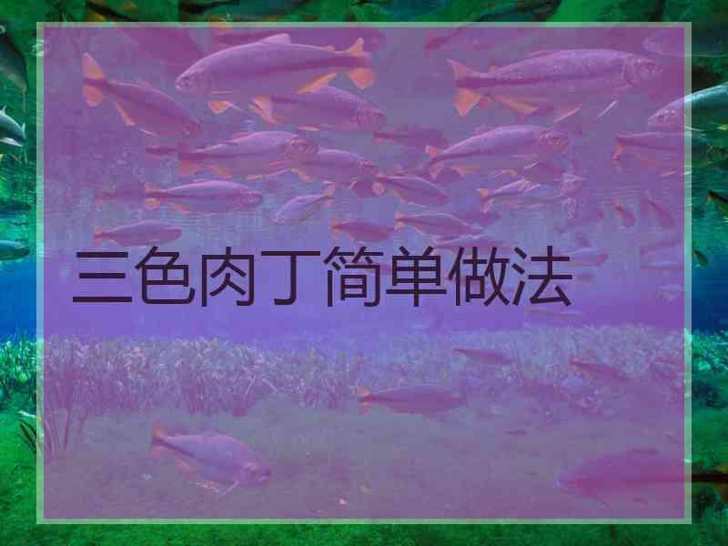 三色肉丁简单做法