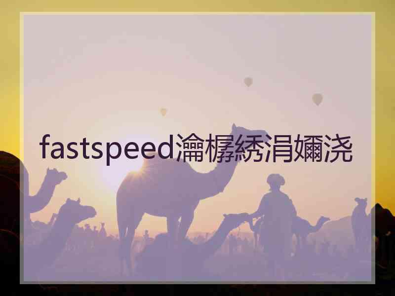 fastspeed瀹樼綉涓嬭浇