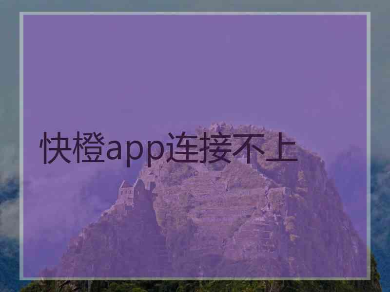 快橙app连接不上