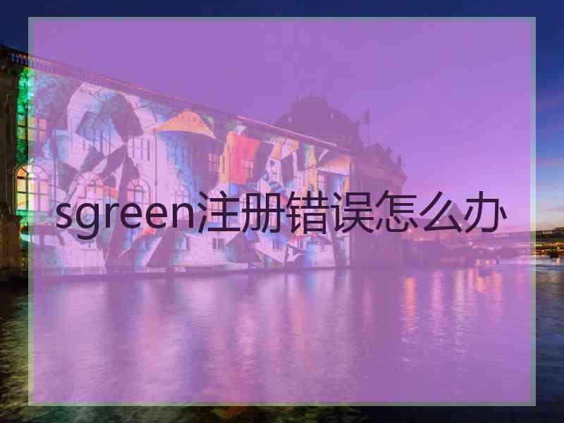 sgreen注册错误怎么办