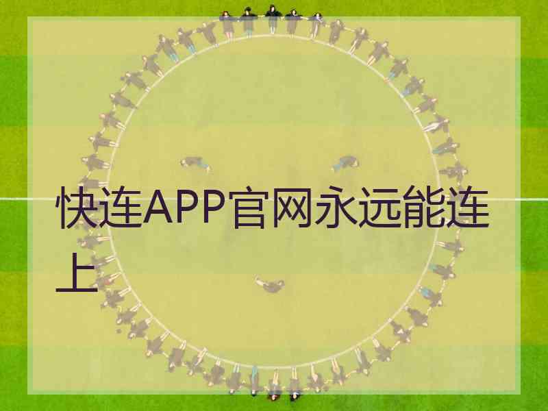 快连APP官网永远能连上