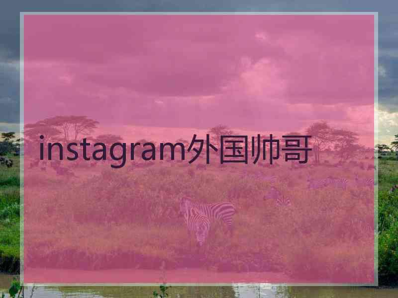 instagram外国帅哥