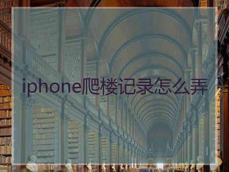 iphone爬楼记录怎么弄